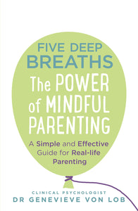 Five Deep Breaths: The Power of Mindful Parenting by Dr Genevieve Von Lob