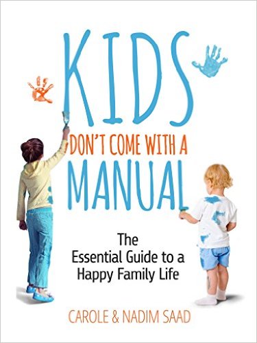 Kids Don't Come With a Manual - The Essential Guide to a Happy Family Life by Carole Saad