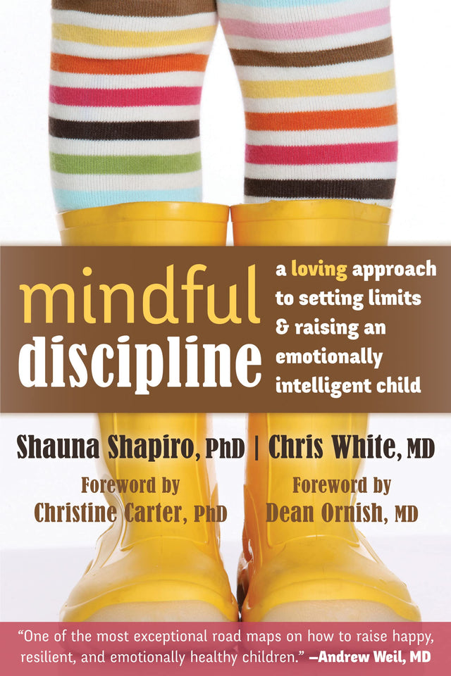 Mindful Discipline: A Loving Approach to Setting Limits and Raising an Emotionally Intelligent Child by Shauna Shapiro & Chris White