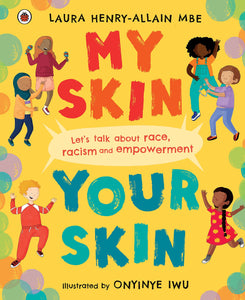 My Skin, Your Skin: Let's talk about race, racism and empowerment by Laura Henry-Allain MBE