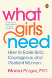 What Girls Need: How to Raise Bold, Courageous and Resilient Girls by Dr Marisa Porges